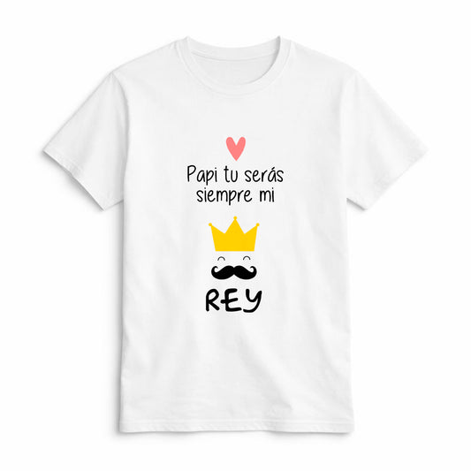 Camiseta Papi Tú Serás Siempre Mi Rey