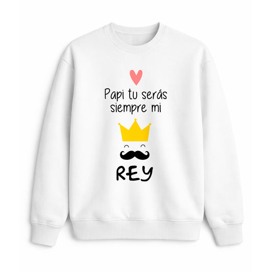 Sudadera para papi con frase siempre serás mi rey