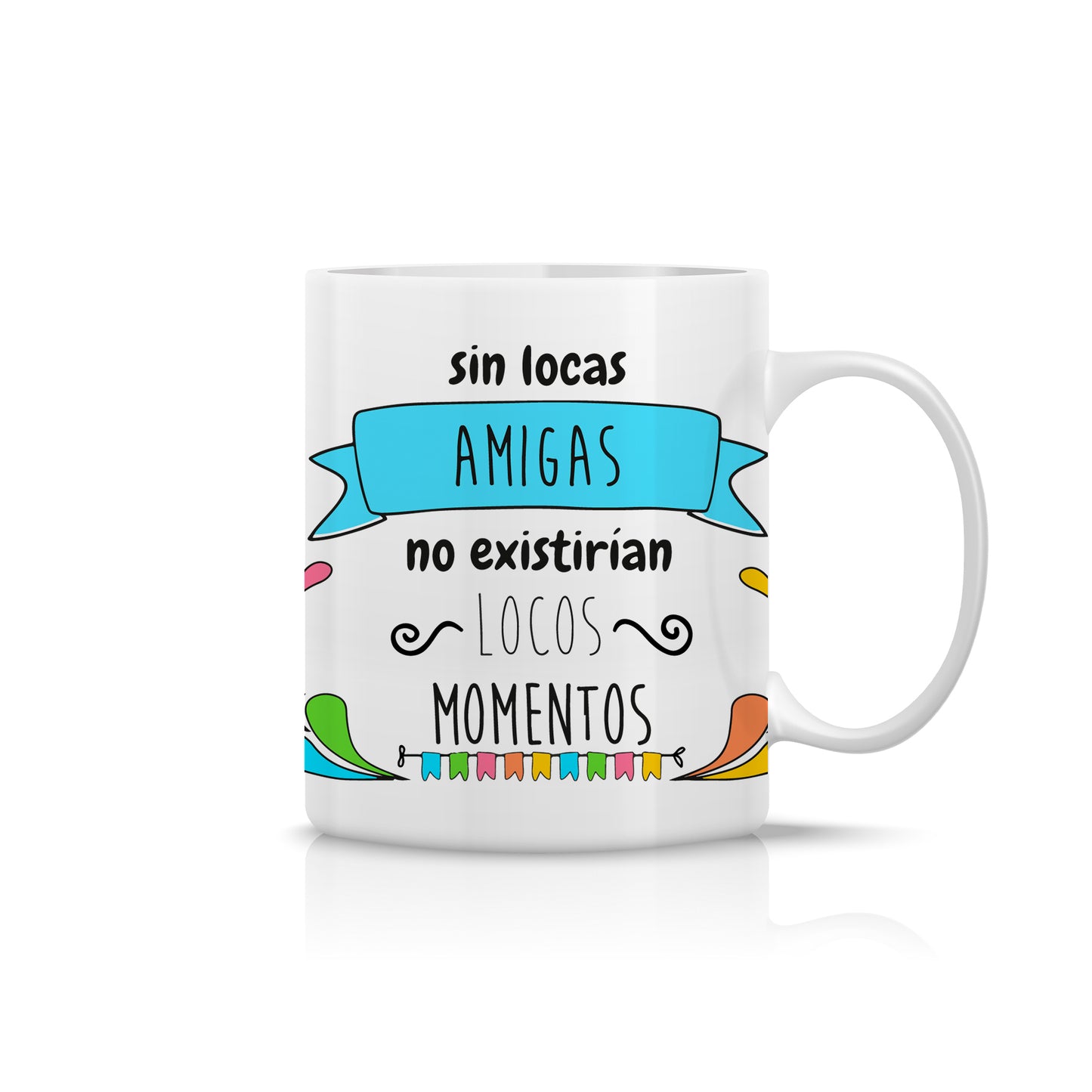 Taza “Sin locas amigas no existirían locos momentos”