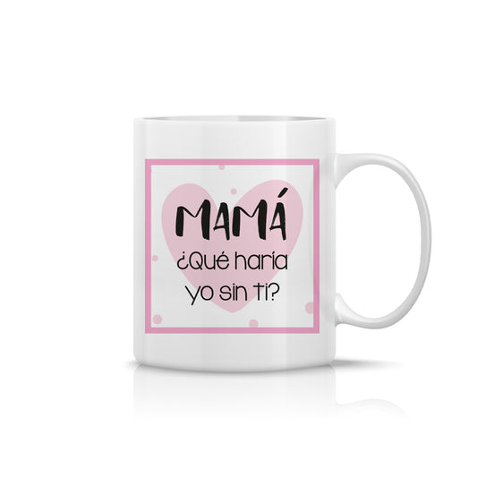 Taza “Mamá, ¿qué haría yo sin ti?” – Regalo emotivo para mamá